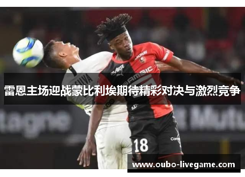 雷恩主场迎战蒙比利埃期待精彩对决与激烈竞争